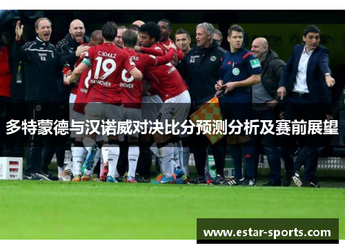 多特蒙德与汉诺威对决比分预测分析及赛前展望